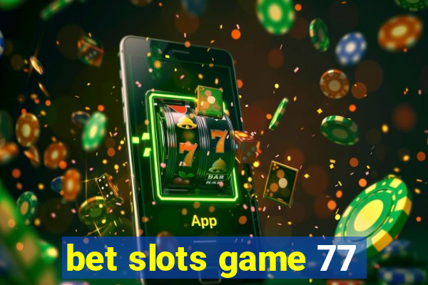 bet slots game 77